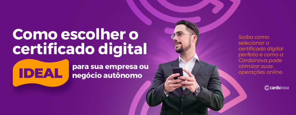 Como escolher o certificado digital ideal para sua empresa ou negócio autônomo