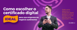 Como escolher o certificado digital ideal para sua empresa ou negócio autônomo