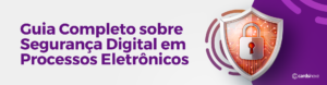 Guia Completo sobre Segurança Digital em Processos Eletrônicos